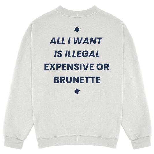 ALL I WANT IS ILLEGAL EXPENSIVE OR BRUNETTE
