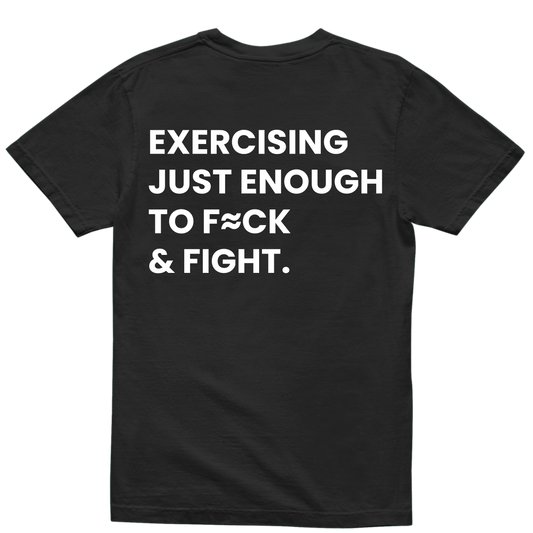EXERCISING ENOUGH TO F*CK AND FIGHT