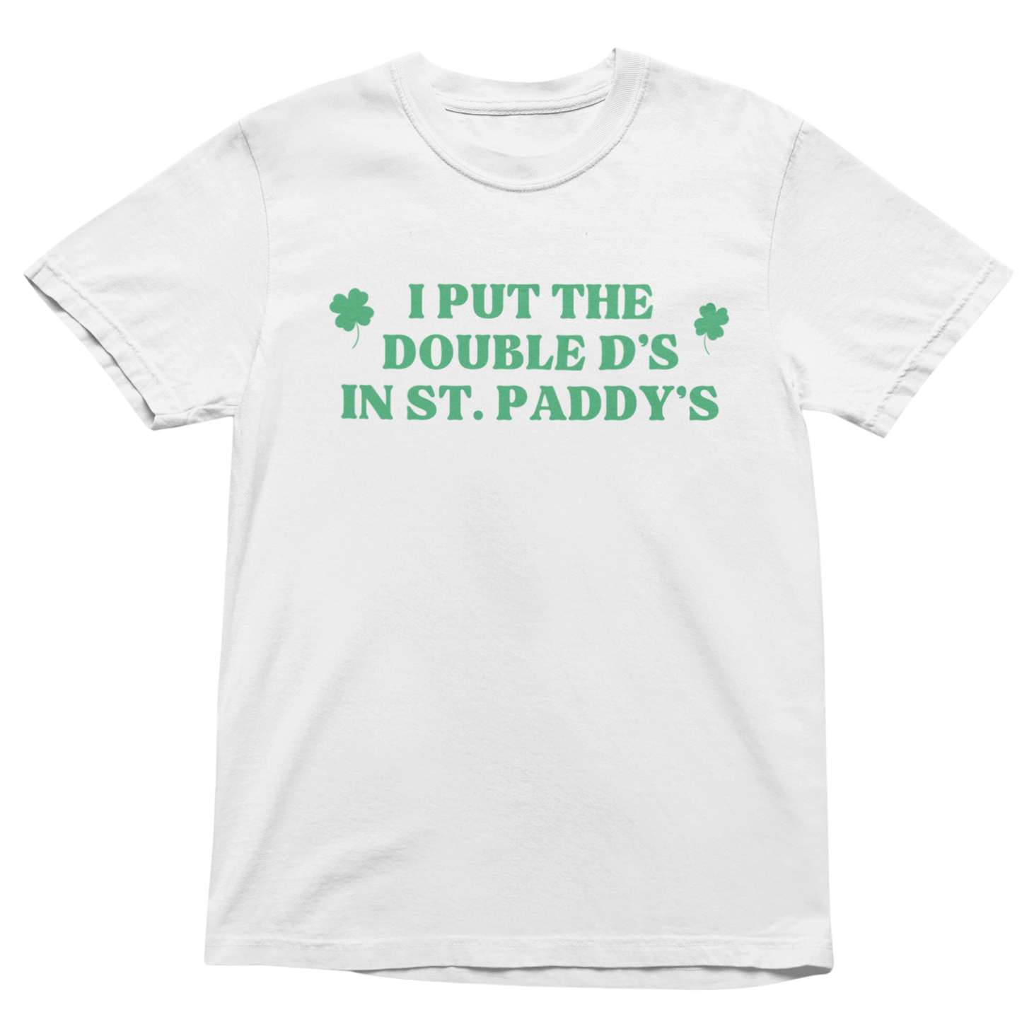 I PUT THE DOUBLE D's IN ST PADDY's  SHIRT