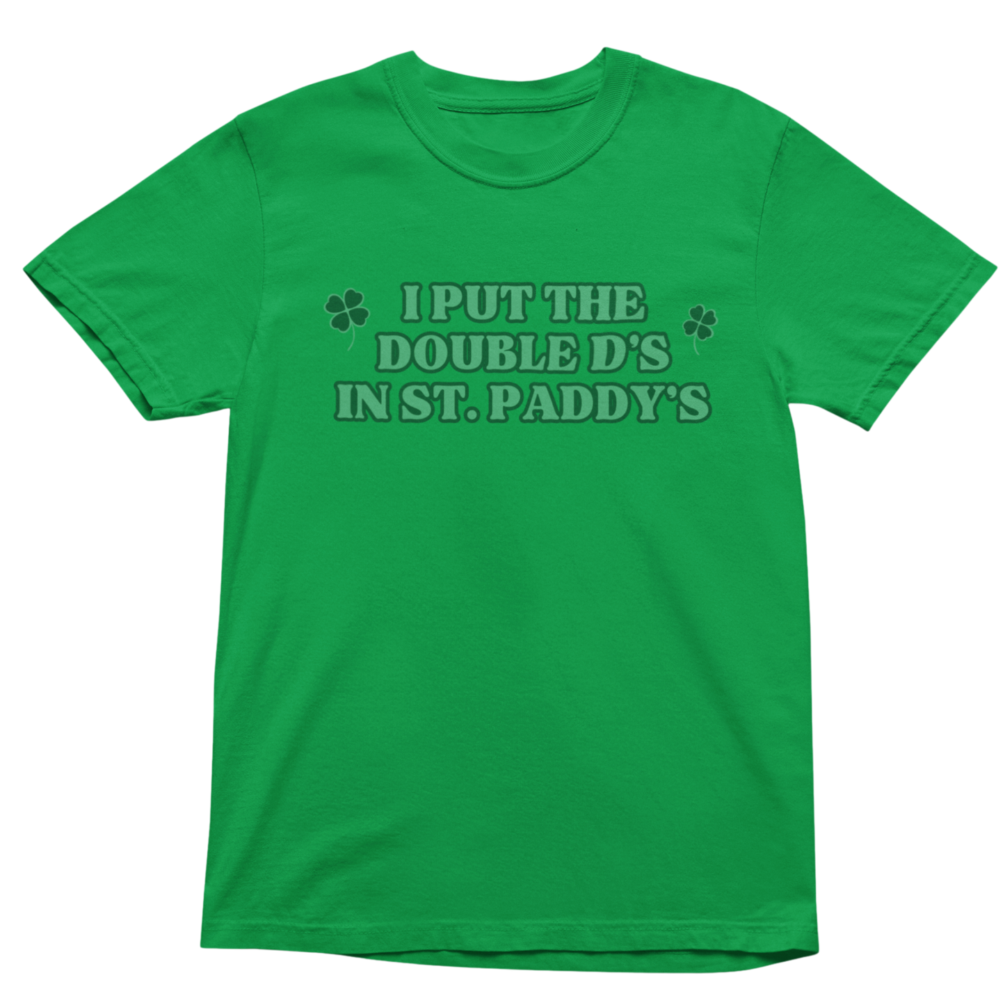 I PUT THE DOUBLE D's IN ST PADDY's  SHIRT