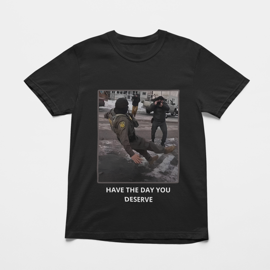 NO ICE SHIRT: HAVE THE DAY YOU DESERVE