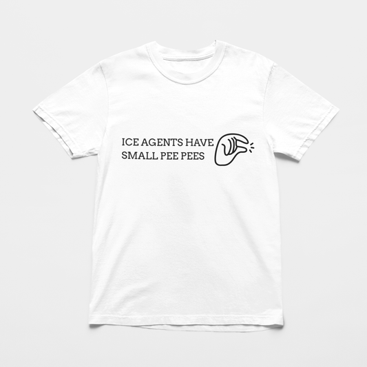 NO ICE SHIRT: ICE AGENTS HAVE SMALL PEE PEES